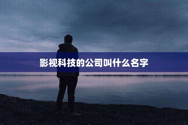 影视科技的公司叫什么名字