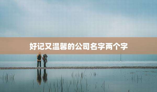 好记又温馨的公司名字两个字