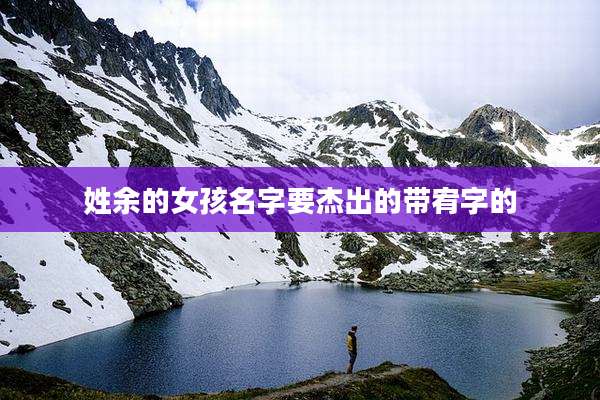 姓余的女孩名字要杰出的带宥字的