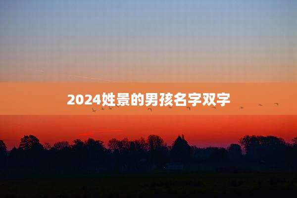 2024姓景的男孩名字双字