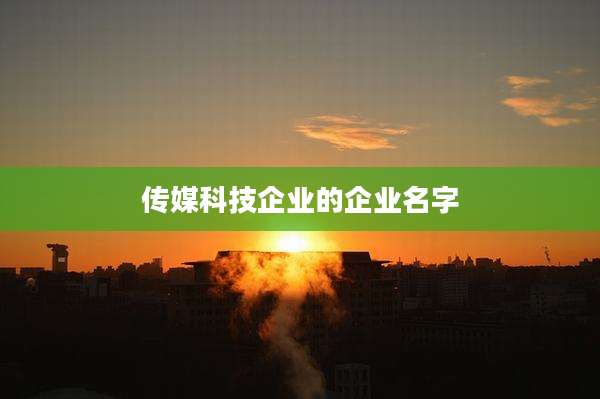 传媒科技企业的企业名字