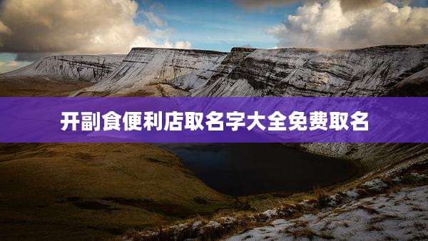 开副食便利店取名字大全免费取名