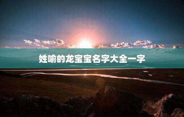 姓喻的龙宝宝名字大全一字