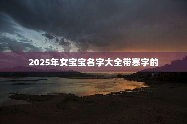 2025年女宝宝名字大全带寒字的