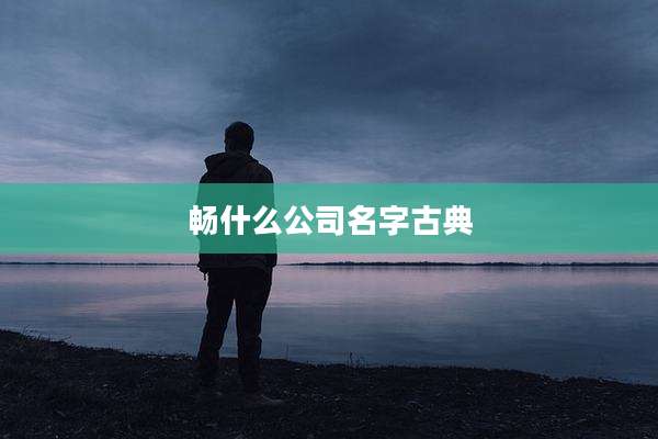 畅什么公司名字古典