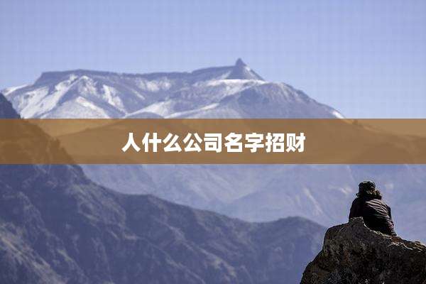 人什么公司名字招财