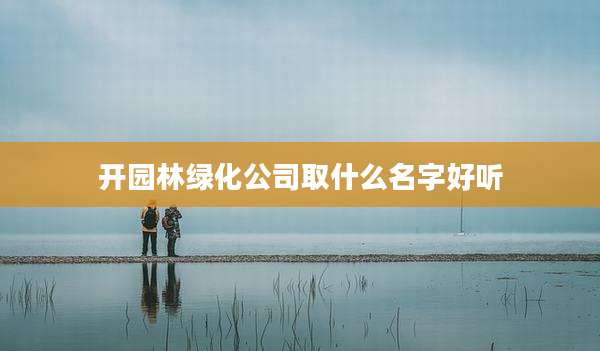 开园林绿化公司取什么名字好听