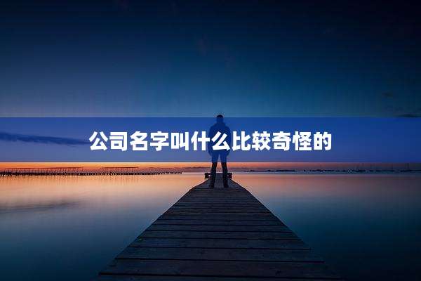 公司名字叫什么比较奇怪的