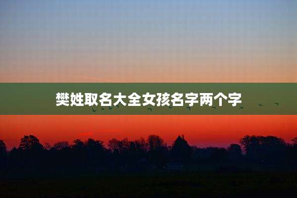 樊姓取名大全女孩名字两个字