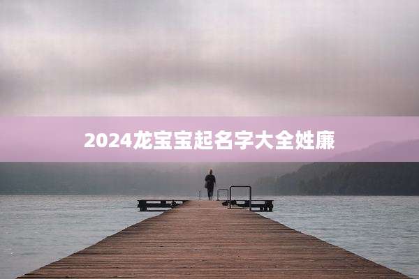 2024龙宝宝起名字大全姓廉