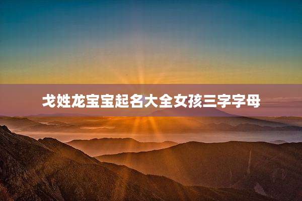戈姓龙宝宝起名大全女孩三字字母