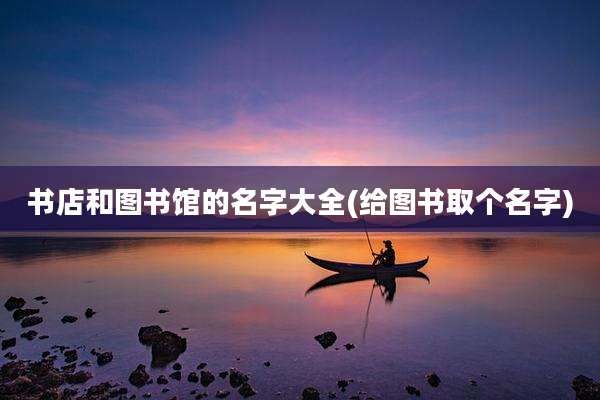 书店和图书馆的名字大全(给图书取个名字)