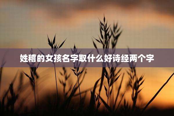 姓稽的女孩名字取什么好诗经两个字