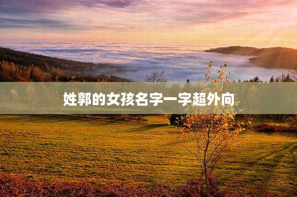 姓郭的女孩名字一字超外向