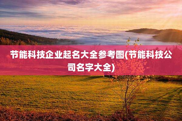 节能科技企业起名大全参考图(节能科技公司名字大全)