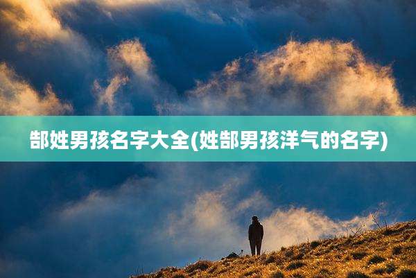 郜姓男孩名字大全(姓郜男孩洋气的名字)