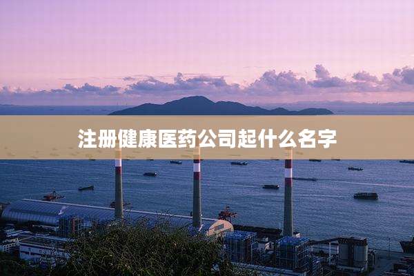 注册健康医药公司起什么名字