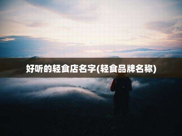 好听的轻食店名字(轻食品牌名称)