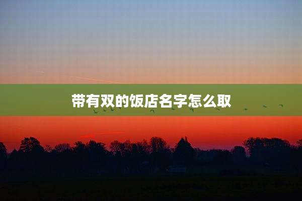 带有双的饭店名字怎么取
