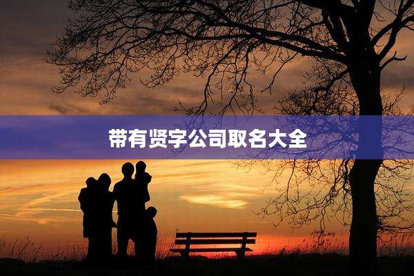 带有贤字公司取名大全
