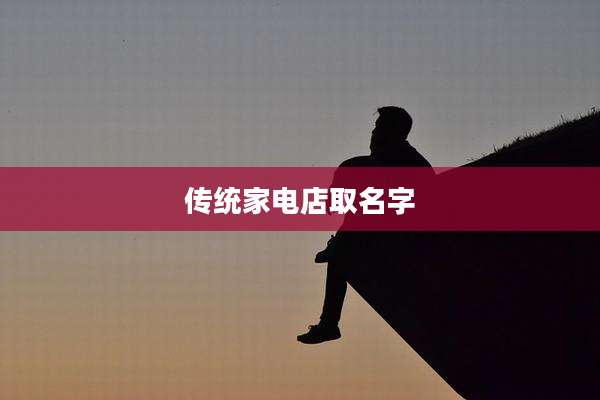 传统家电店取名字