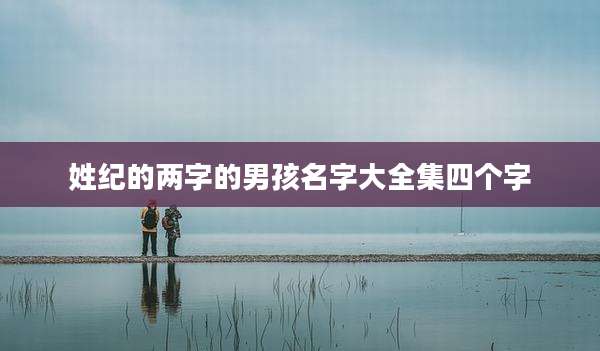 姓纪的两字的男孩名字大全集四个字
