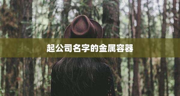 起公司名字的金属容器