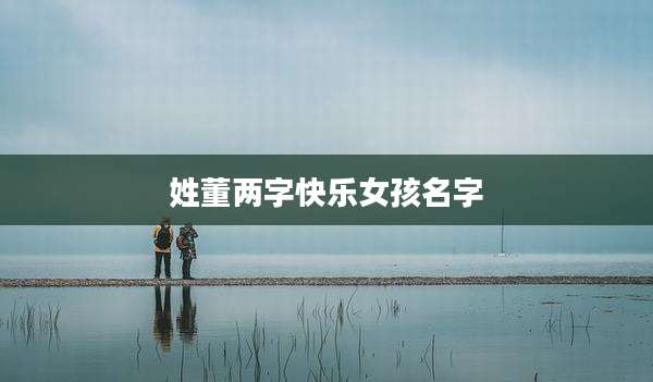 姓董两字快乐女孩名字