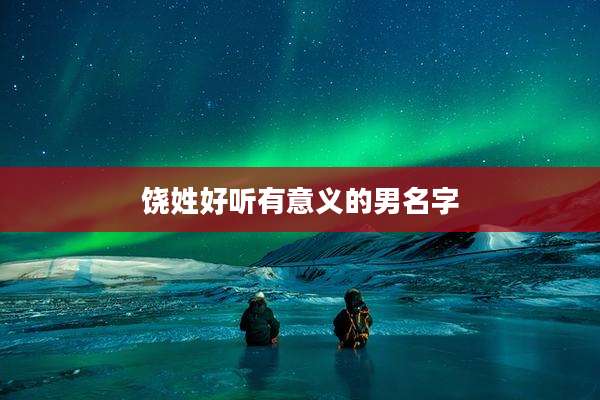 饶姓好听有意义的男名字
