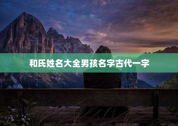 和氏姓名大全男孩名字古代一字