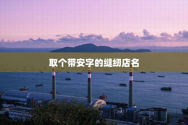 取个带安字的缝纫店名