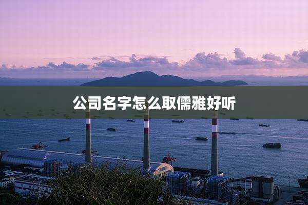 公司名字怎么取儒雅好听