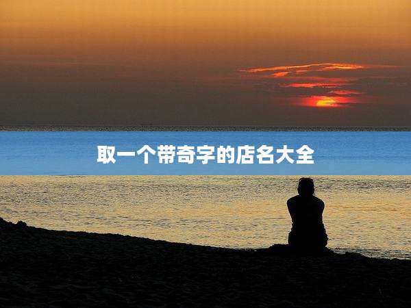取一个带奇字的店名大全