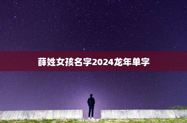 薛姓女孩名字2024龙年单字