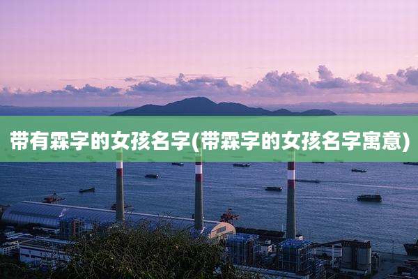 带有霖字的女孩名字(带霖字的女孩名字寓意)