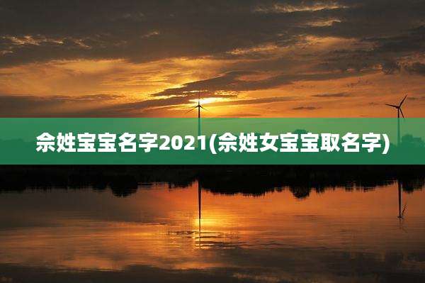 佘姓宝宝名字2021(佘姓女宝宝取名字)
