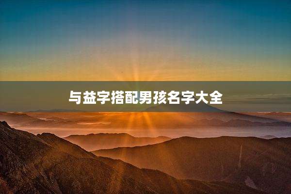 与益字搭配男孩名字大全