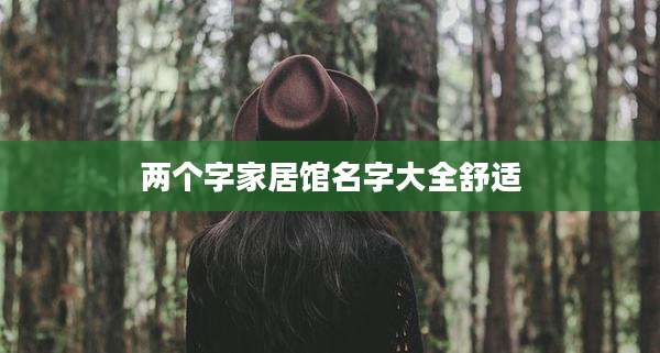 两个字家居馆名字大全舒适