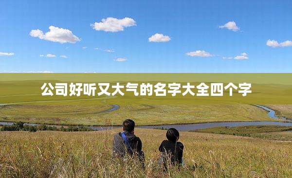 公司好听又大气的名字大全四个字