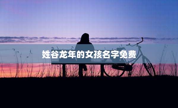姓谷龙年的女孩名字免费