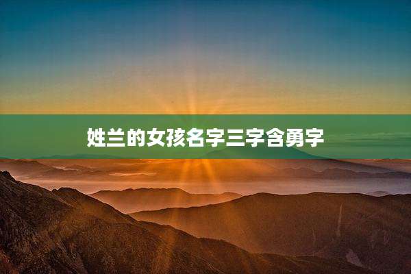姓兰的女孩名字三字含勇字