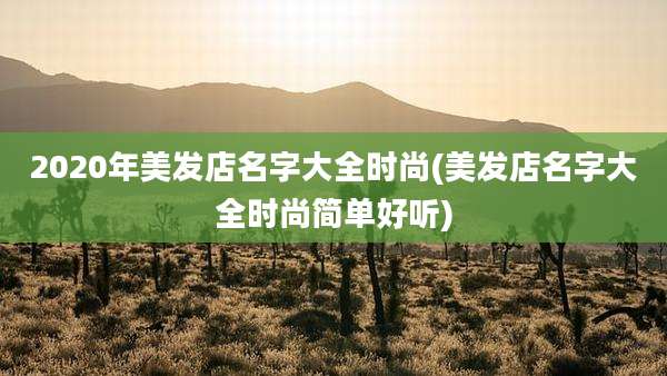 2020年美发店名字大全时尚(美发店名字大全时尚简单好听)