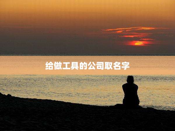 给做工具的公司取名字