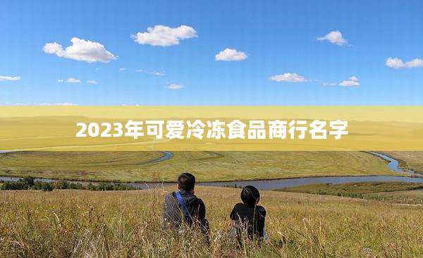 2023年可爱冷冻食品商行名字