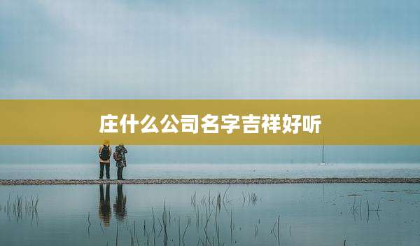 庄什么公司名字吉祥好听