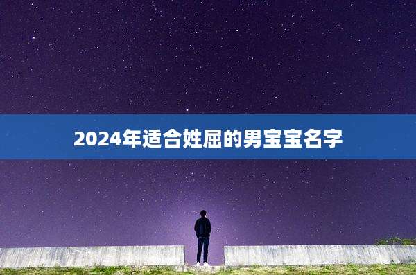2024年适合姓屈的男宝宝名字