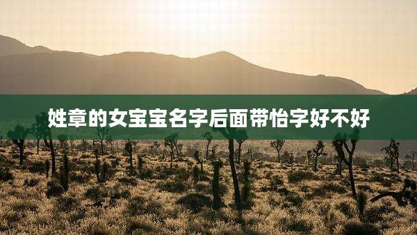 姓章的女宝宝名字后面带怡字好不好
