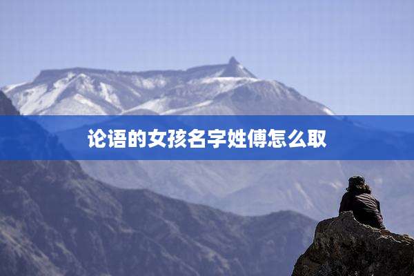 论语的女孩名字姓傅怎么取