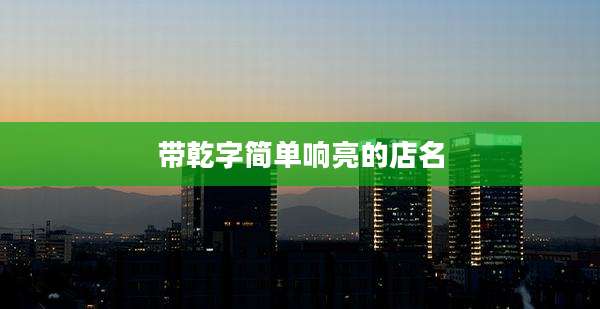 带乾字简单响亮的店名