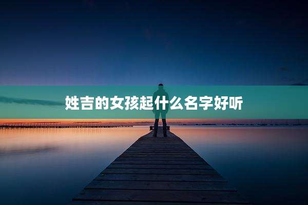 姓吉的女孩起什么名字好听